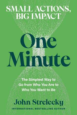 One Minute: The Simplest Way to Go from Who You Are to Who You Want to Be de John Strelecky
