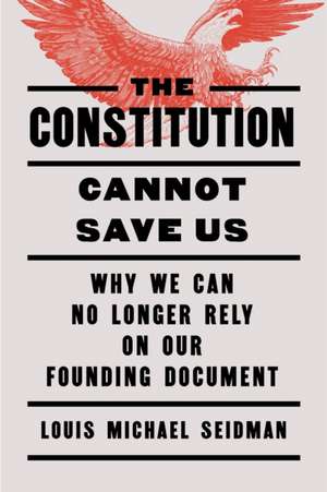 The Constitution Cannot Save Us de Louis Michael Seidman