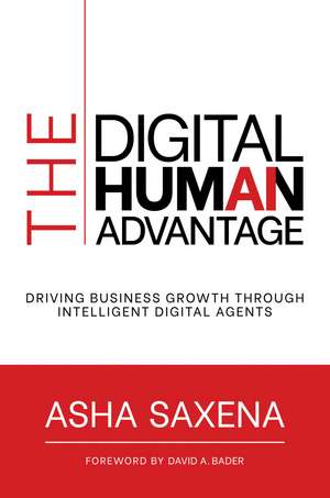 The Digital Human Advantage: Driving Business Growth Through Intelligent Digital Agents de Asha Saxena