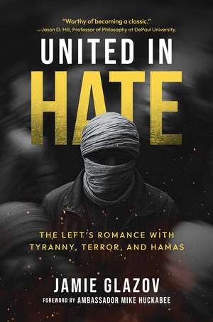 United in Hate: The Left's Romance with Tyranny, Terror, and Hamas de Jamie Glazov