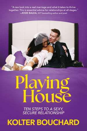 Playing House: Ten Steps to a Sexy, Secure Relationship de Kolter Bouchard