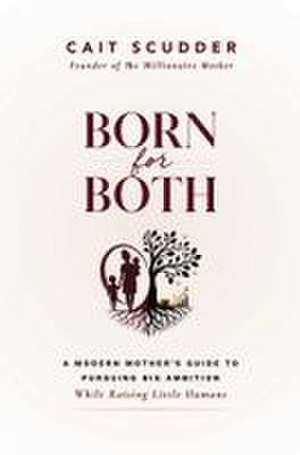 Born for Both: A Modern Mother's Guide to Pursuing Big Ambition While Raising Little Humans de Cait Scudder