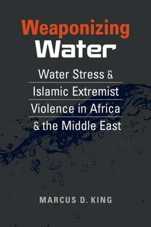 Weaponizing Water de Marcus D. King