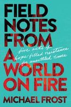Field Notes from a World on Fire de Michael Frost