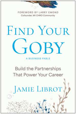 Find Your Goby: Build the Partnerships That Power Your Career de Jamie Librot