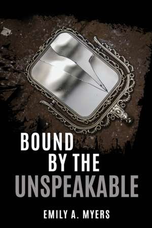 Bound by the Unspeakable de Emily A. Myers