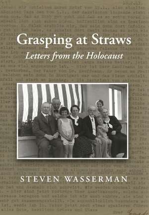 Grasping at Straws: Letters from the Holocaust de Steven Wasserman