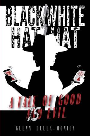 Black Hat/White Hat: A tale of good is Evil de Glenn Della-Monica