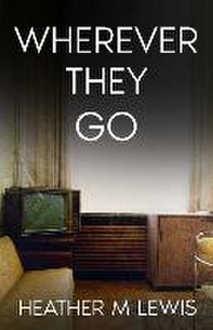 Wherever They Go de Heather M Lewis