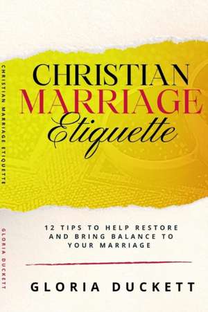 Christian Marriage Etiquette: 12 Tips to Help Restore and Bring Balance to Your Marriage de Inga Johnson