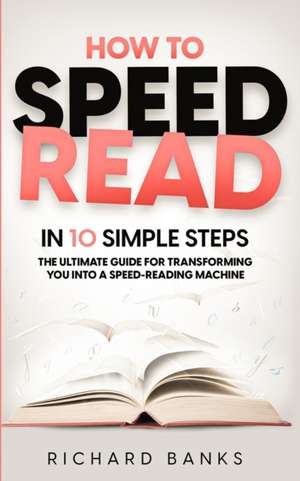 How to Speed Read in 10 Simple Steps de Richard Banks