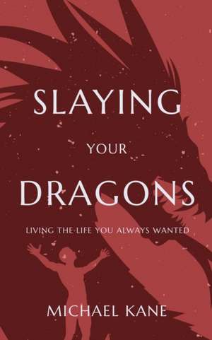 Slaying Your Dragons de Michael Kane