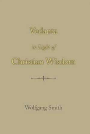 Vedanta in Light of Christian Wisdom de Wolfgang Smith