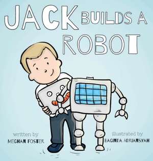 Jack Builds a Robot de Meghan Foster
