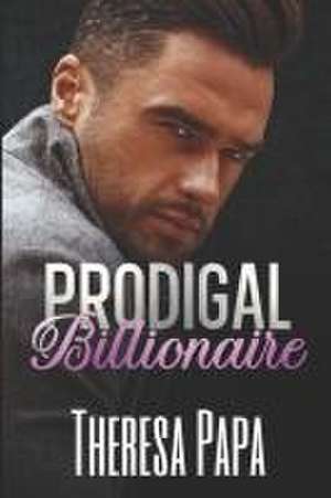 Prodigal Billionaire de Theresa Papa