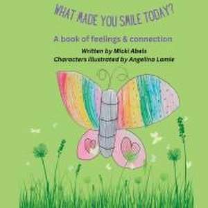 What Made You Smile Today?: A book of feelings and connection de Micki Abels