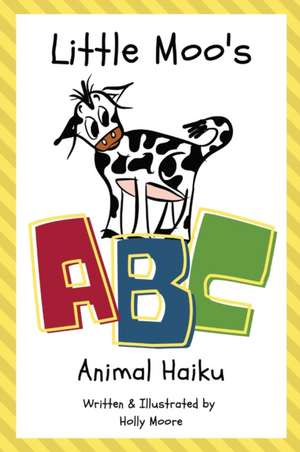 Little Moo's ABC Animal Haiku de Holly Moore