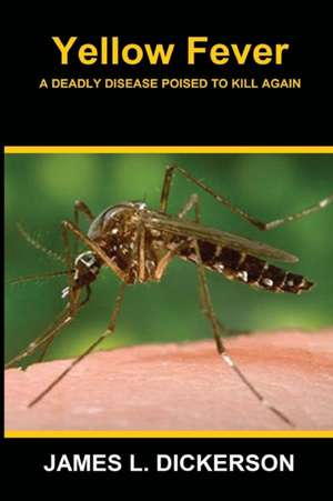 Yellow Fever: A Deadly Disease Poised to Kill Again de James L. Dickerson