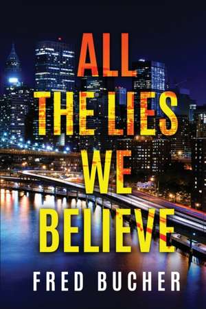 All The Lies We Believe de Fred Bucher