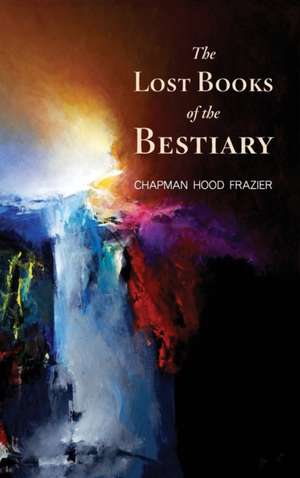 The Lost Books of the Bestiary de Chapman Hood Frazier