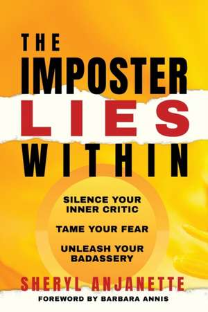 The Imposter Lies Within: Silence Your Inner Critic, Tame Your Fear, Unleash Your Badassery de Sheryl Anjanette