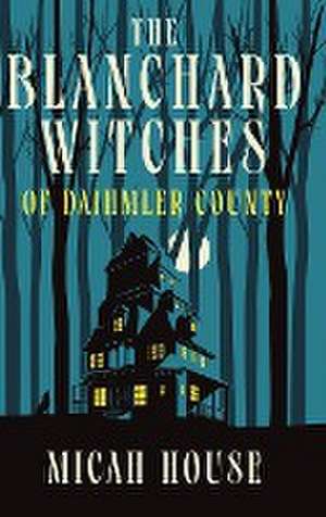 The Blanchard Witches of Daihmler County de Micah House