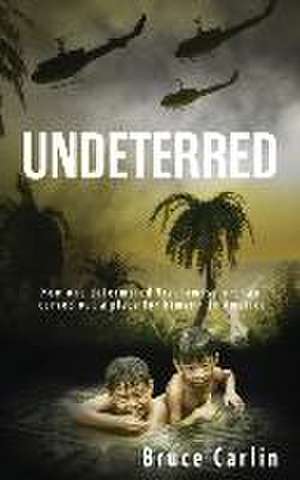 Undeterred: How One Determined Vietnamese Orphan Carved Out a Place for Himself in America de Bruce Carlin