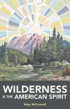 Wilderness and the American Spirit de Ruby Mcconnell