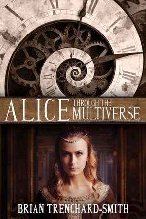 Alice Through the Multiverse de Brian Medwin Trenchard-Smith