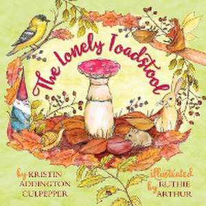 The Lonely Toadstool de Kristin Addington Culpepper