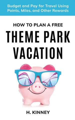 How to Plan a Free Theme Park Vacation de H. Kinney