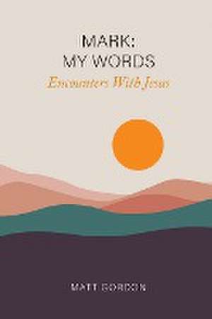 Mark My Words - Encounters With Jesus de Matt Gordon