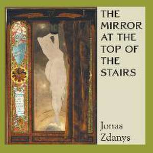 The Mirror at the Top of the Stairs de Jonas Zdanys