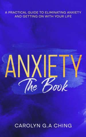 Anxiety The Book de Carolyn G. A Ching