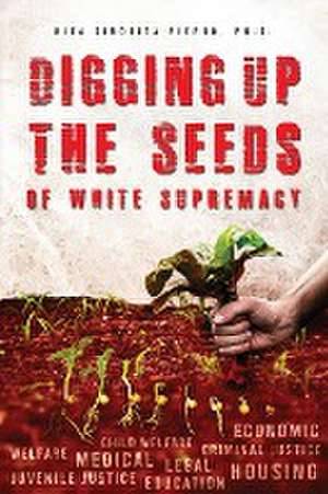 Digging Up the Seeds of white Supremacy de Rita Sinorita Fierro