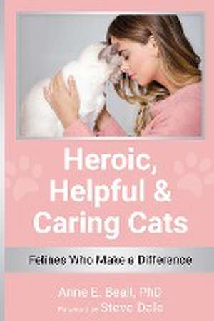 Heroic, Helpful and Caring Cats de Anne E. Beall