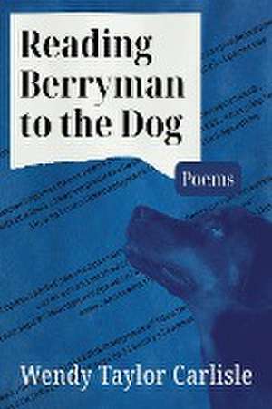 Reading Berryman to the Dog de Wendy Taylor Carlisle