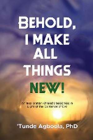 Behold, I Make All Things New! de 'Tunde Caleb Agboola