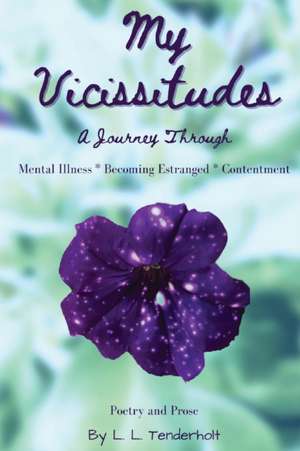 My Vicissitudes: A Journey Through: Mental Illness * Becoming Estranged * Contentment de L. L. Tenderholt