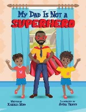 My Dad Is Not a Superhero de Kashaka Nedd