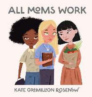 All Moms Work de Kate Rosenow