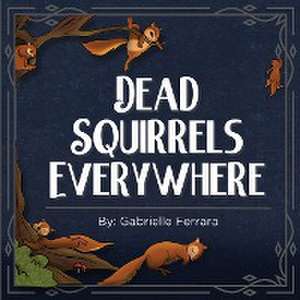 Dead Squirrels Everywhere de Gabrielle Ferrara