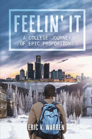 Feelin' It: A College Journey of Epic Proportions de Eric V. Warren