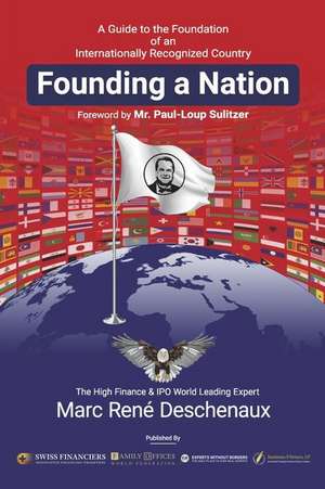 Founding a Nation: A Guide to the Foundation of an Internationally Recognized Country de Marc Rene Deschenaux