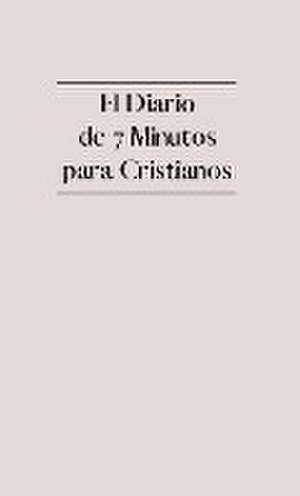 El Diario de 7 Minutos para Cristianos: Diario de Gratitud Cristiana con Versículos Bíblicos, Reflexión, Afirmaciones y Oración de Ekdahl &. Company