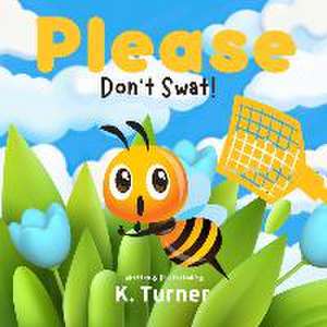 Please Don't Swat! de K. Turner