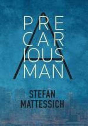 A Precarious Man de Stefan Mattessich