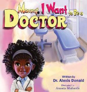 Mommy I Want to Be a Doctor de Alexis Donald