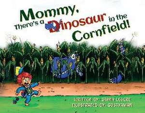 Mommy, There's a Dinosaur in the Cornfield! de Diana Legere