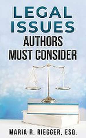 Legal Issues Authors Must Consider de Maria R Riegger